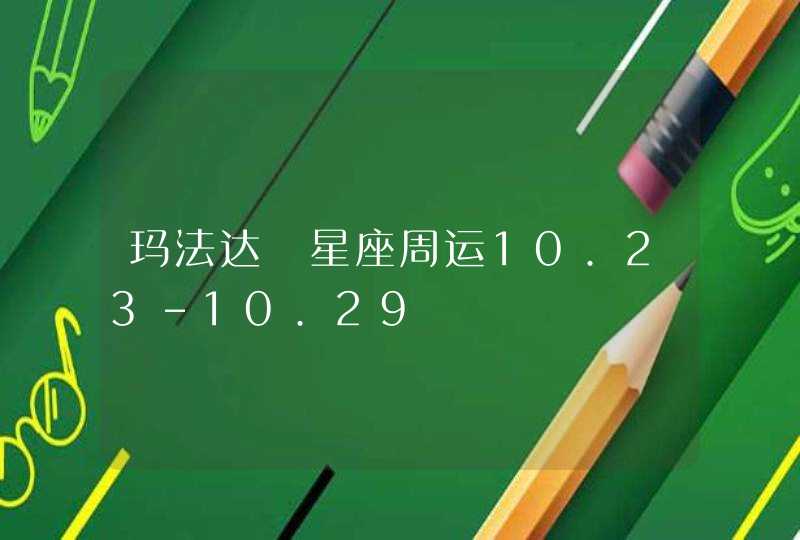 玛法达 星座周运10.23-10.29